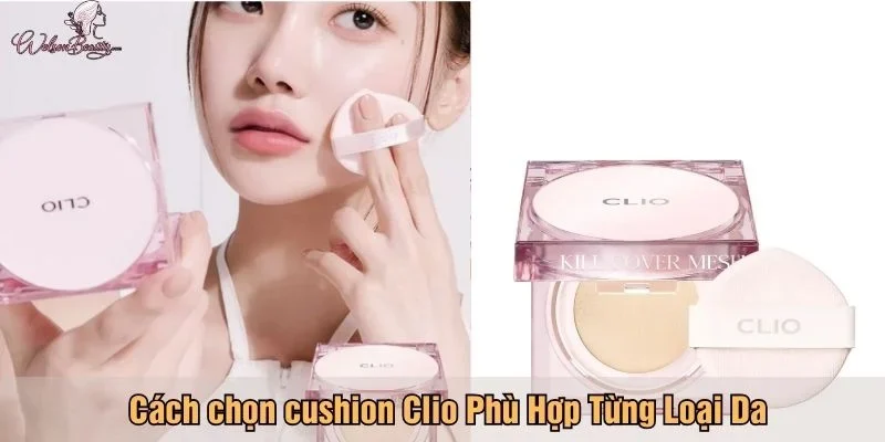 Cách chọn cushion Clio Hàn Quốc phù hợp từng loại da