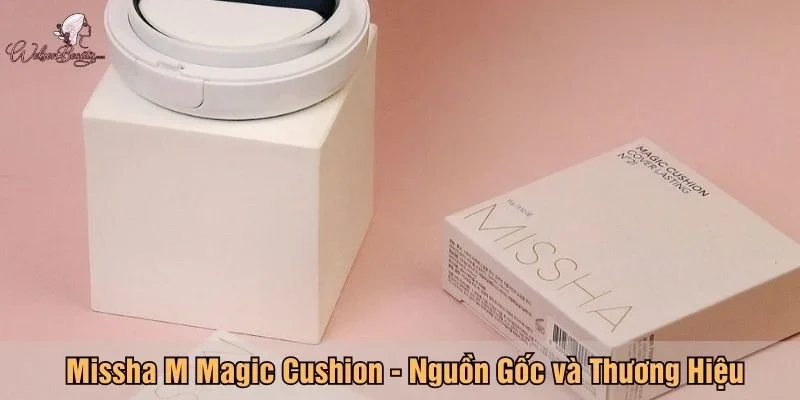 Missha M Magic Cushion là gì? Nguồn gốc và thương hiệu