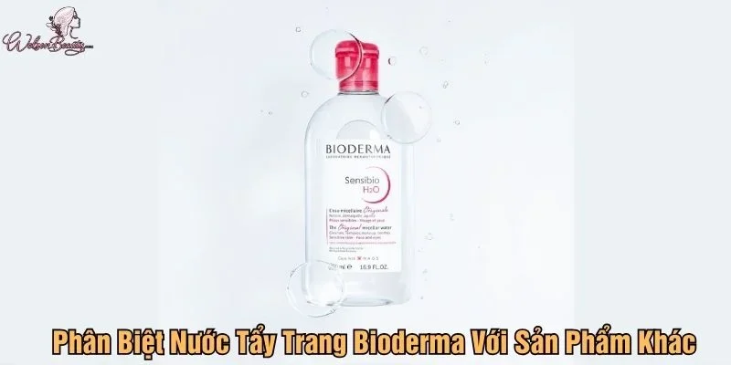 Cách phân biệt nước tẩy trang Bioderma với sản phẩm khác