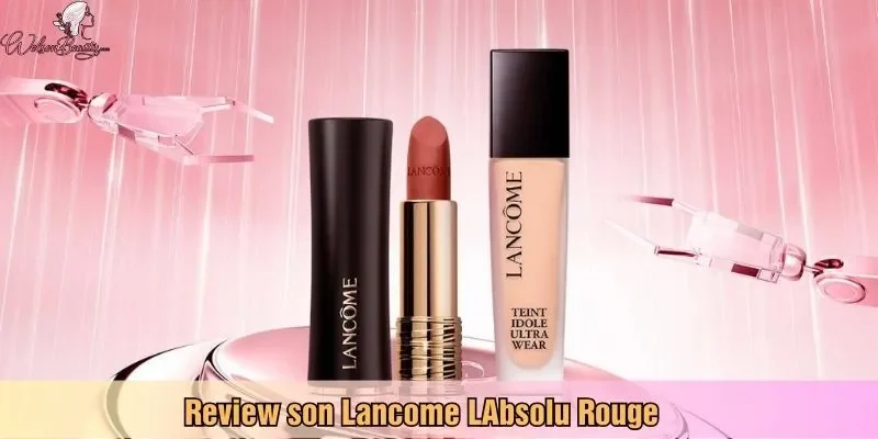 Review son Lancome LAbsolu Rouge – sang trọng và quyến rũ