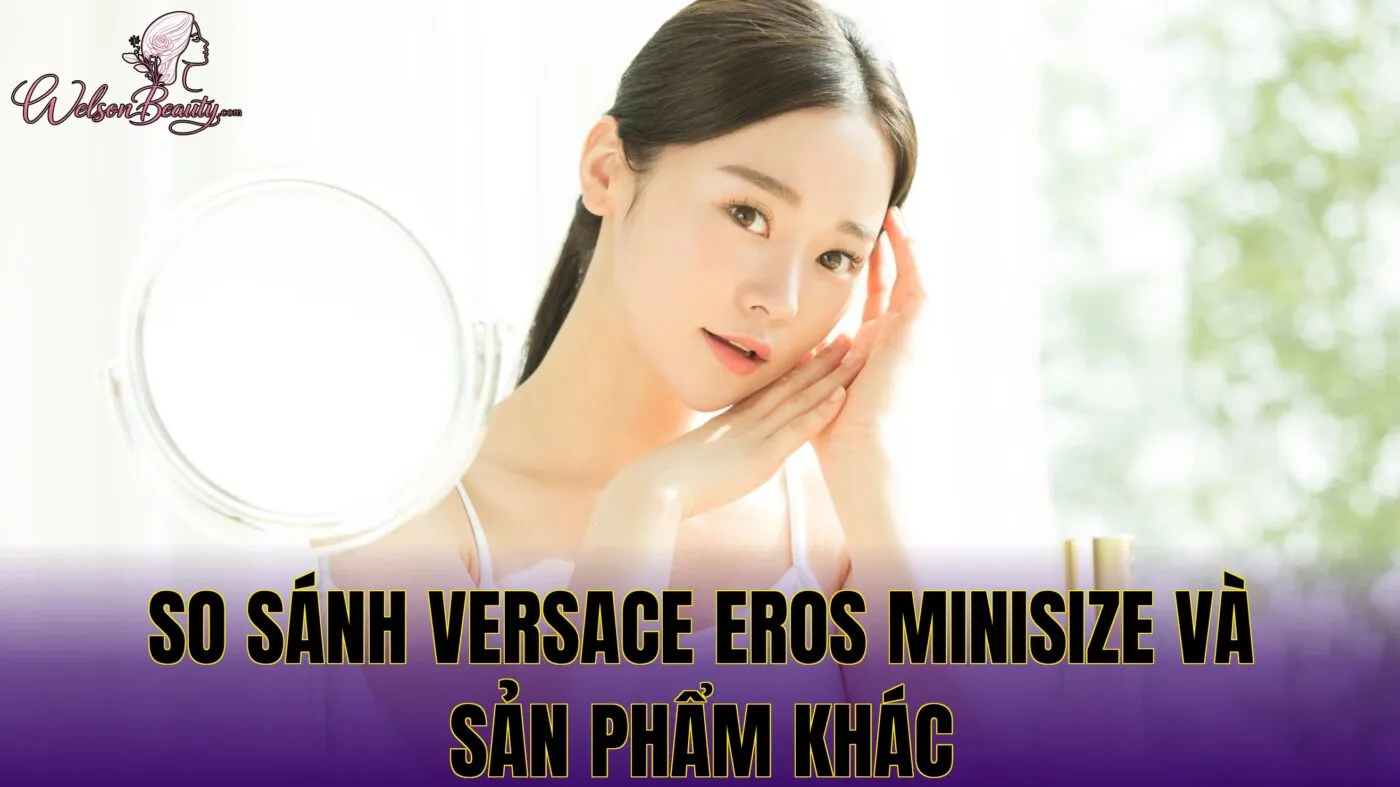 so sánh versace eros minisize và sản phẩm khác