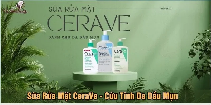 Sữa rửa mặt CeraVe - cứu tinh cho da nhạy cảm và dầu mụn