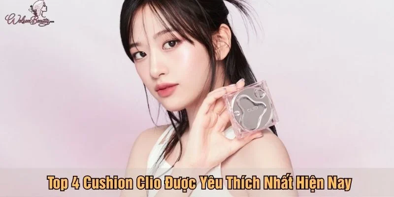 Top 4 Cushion Clio Hàn Quốc Hot Nhất Hiện Nay