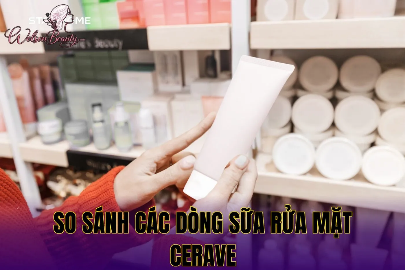 So sánh các dòng sữa rửa mặt CeraVe
